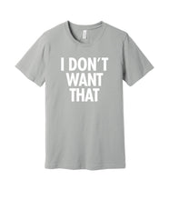 Load image into Gallery viewer, The &quot;I Don&#39;t Want That&quot; Tee (Silver)
