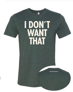 The “I Don’t Want That” Tee (Heather Forest)